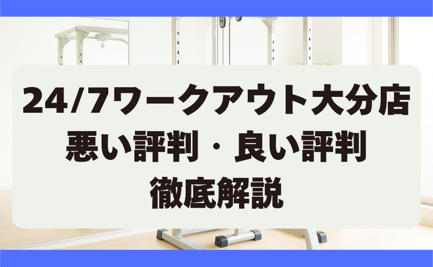 24/7ワークアウト大分店の口コミ・悪い評判・良い評判　徹底調査