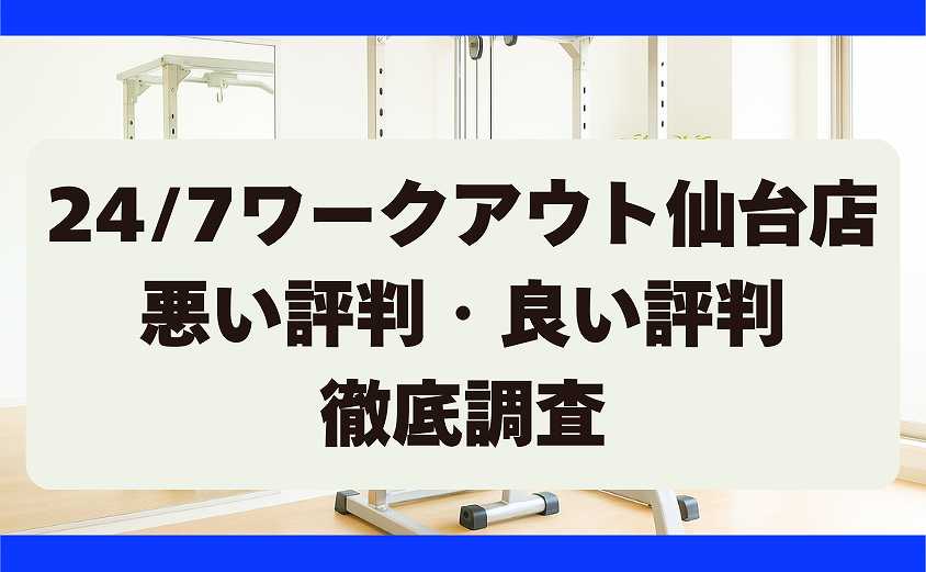 24/7ワークアウト仙台店の口コミ・悪い評判・良い評判　徹底調査